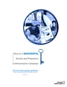 Keys to a SUCCESSFUL Alcohol and Pregnancy Communication Campaign BEST START: ONTARIO’S MATERNAL, NEWBORN AND EARLY CHILD DEVELOPMENT RESOURCE CENTRE