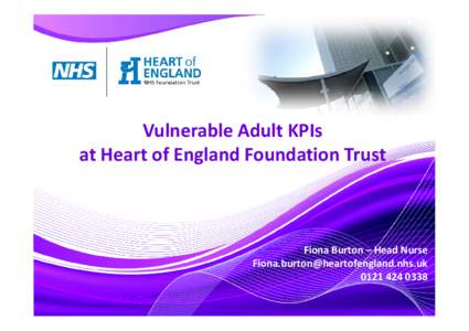 Vulnerable Adult KPIs at Heart of England Foundation Trust Fiona Burton – Head Nurse