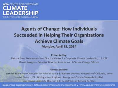 Agents of Change: How Individuals Succeeded in Helping Their Organizations Achieve Climate Goals Monday, April 28, 2014 Presented by: Melissa Klein, Communications Director, Center for Corporate Climate Leadership, U.S. 