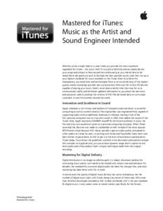 Mastered for iTunes: Music as the Artist and Sound Engineer Intended Whether you’re a major label or a small indie, you provide the most important ingredient for iTunes—the music itself. It’s our job to faithfully 