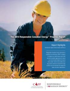 The 2010 Responsible Canadian Energy™ Progress Report Report Highlights View the full report online at www.rce2010.ca Responsible Canadian Energy represents a collective commitment by CAPP’s members