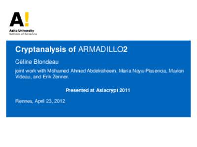 Cryptanalysis of ARMADILLO2 ´ Celine Blondeau joint work with Mohamed Ahmed Abdelraheem, Mar´ıa Naya-Plasencia, Marion Videau, and Erik Zenner.