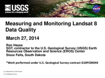 Measuring and Monitoring Landsat 8 Data Quality March 27, 2014 Ron Hayes SGT, contractor to the U.S. Geological Survey (USGS) Earth Resources Observation and Science (EROS) Center