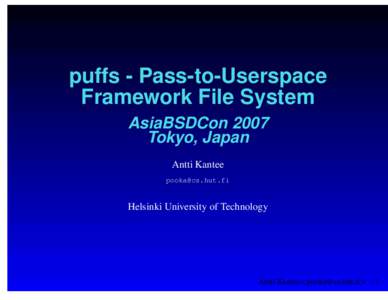 puffs - Pass-to-Userspace Framework File System AsiaBSDCon 2007 Tokyo, Japan Antti Kantee [removed]