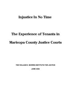 Injustice In No Time  The Experience of Tenants in Maricopa County Justice Courts  THE WILLIAM E. MORRIS INSTITUTE FOR JUSTICE