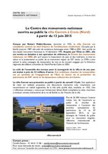 Dossier de presse, le 19 février[removed]Le Centre des monuments nationaux ouvrira au public la villa Cavrois à Croix (Nord) à partir du 13 juin 2015 Conçue par Robert Mallet-Stevens, terminée en 1932, la villa Cavroi