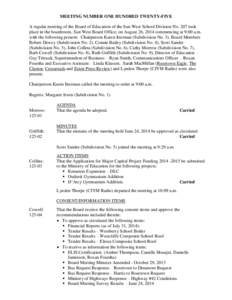 MEETING NUMBER ONE HUNDRED TWENTY-FIVE A regular meeting of the Board of Education of the Sun West School Division No. 207 took place in the boardroom, Sun West Board Office, on August 26, 2014 commencing at 9:00 a.m. wi