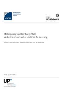 Metropolregion Hamburg 2020: Verkehrsinfrastruktur und ihre Auslastung Autoren: Linus Holtermann, Malte Jahn, Alkis Henri Otto, Jan Wedemeier Hamburg | April 2015