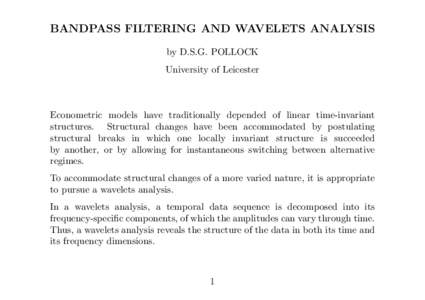 BANDPASS FILTERING AND WAVELETS ANALYSIS by D.S.G. POLLOCK University of Leicester Econometric models have traditionally depended of linear time-invariant structures. Structural changes have been accommodated by postulat