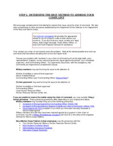 STEP 1: DETERMINE THE BEST METHOD TO ADDRESS YOUR COMPLAINT We encourage complainants to first attempt to resolve their issue using the chain of command. We also refer complainants to other processes established by the D