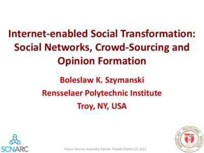 Internet-enabled Social Transformation: Social Networks, Crowd-Sourcing and Opinion Formation Boleslaw K. Szymanski Rensselaer Polytechnic Institute Troy, NY, USA