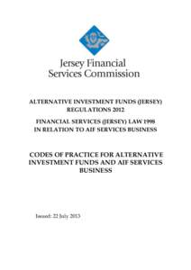 ALTERNATIVE INVESTMENT FUNDS (JERSEY) REGULATIONS 2012 FINANCIAL SERVICES (JERSEY) LAW 1998 IN RELATION TO AIF SERVICES BUSINESS  CODES OF PRACTICE FOR ALTERNATIVE