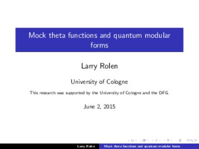 Mock theta functions and quantum modular forms Larry Rolen University of Cologne This research was supported by the University of Cologne and the DFG.