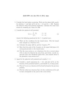 221B HW #4, due Feb 11 (Fri), 4pm  1. Consider the hard sphere scattering. Work out the phase shift exactly for arbitrary l, and plot sin2 δl for ka = 0.1 and ka = 100. Explain the behavior using semi-classical argument