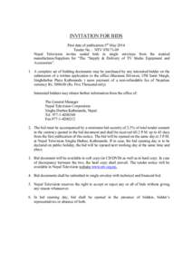 INVITATION FOR BIDS First date of publication:3rd May 2014 Tender No. : NTVNepal Television invites sealed bids in single envelope from the reputed manufactures/Suppliers for “The “Supply & Delivery of TV 