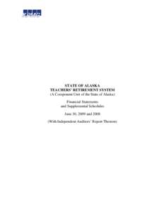 STATE OF ALASKA TEACHERS’ RETIREMENT SYSTEM (A Component Unit of the State of Alaska) Financial Statements and Supplemental Schedules June 30, 2009 and 2008