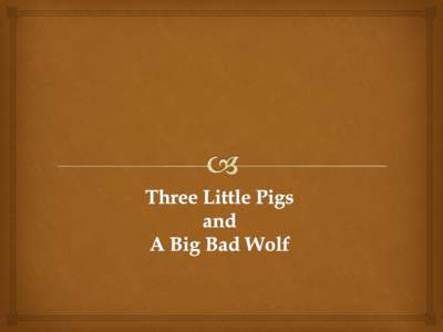 Three Little Pigs and Big Bad Wolf