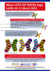 Wear LOTS OF SOCKS logo socks on 21 March 2014 Down Syndrome International invites everyone across the world to wear LOTS OF SOCKS on 21 March 2014 to raise awareness on World Down Syndrome Day (WDSD).