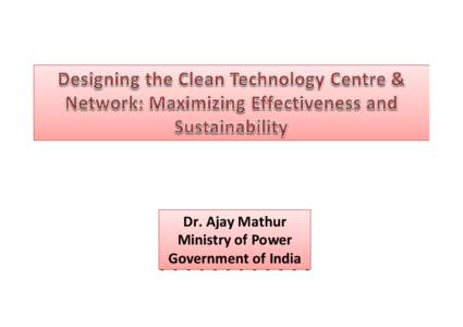 Dr. Ajay Mathur Ministry of Power Government of India Network 3: • Innovation‐ Energy 