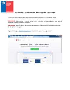 Instalación y configuración del navegador Opera 32.0 Este manual se ha preparado para ayudar al usuario a realizar la instalación del navegador Opera. IMPORTANTE: Considerar que el presente manual, es solo referencial