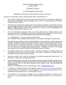 SPECIFIC PROCUREMENT NOTICE Invitation for Bids REPUBLIC OF GHANA Accra Sewerage Improvement Project Rehabilitation and Extension of Sanitary Sewer Network in Accra Area Project ID: P-GH-E00-004: Loan No: [removed]: 