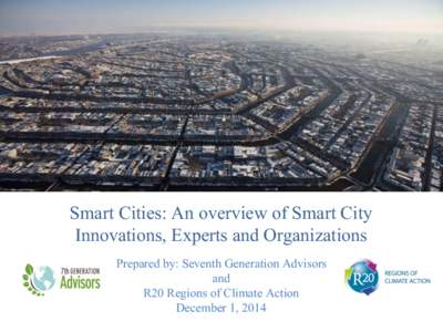 Smart Cities: An overview of Smart City Innovations, Experts and Organizations Prepared by: Seventh Generation Advisors and R20 Regions of Climate Action December 1, 2014