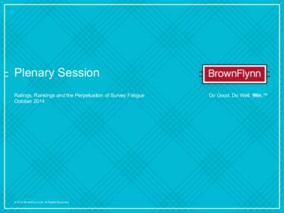 Plenary Session Ratings, Rankings and the Perpetuation of Survey Fatigue October 2014 © 2014 BrownFlynn Ltd. All Rights Reserved.
