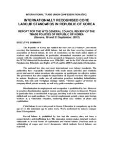INTERNATIONAL TRADE UNION CONFEDERATION (ITUC)  INTERNATIONALLY RECOGNISED CORE LABOUR STANDARDS IN REPUBLIC OF KOREA REPORT FOR THE WTO GENERAL COUNCIL REVIEW OF THE TRADE POLICIES OF REPUBLIC OF KOREA