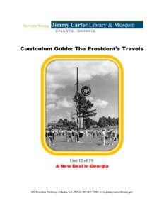 Curriculum Guide: The President’s Travels  Unit 12 of 19: A New Deal in Georgia  441 Freedom Parkway, Atlanta, GA, 30312 |  | www.jimmycarterlibrary.gov
