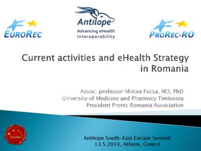 Assoc. professor Mircea Focsa, MD, PhD University of Medicine and Pharmacy Timisoara President Prorec Romania Association Antilope South-East Europe Summit[removed], Athens, Greece