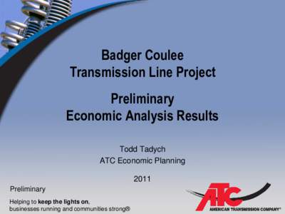 Badger Coulee Transmission Line Project Preliminary Economic Analysis Results Todd Tadych ATC Economic Planning
