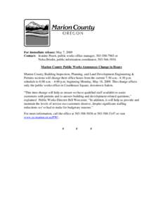 For immediate release: May 7, 2009 Contact: Jeanine Pruett, public works office manager, [removed]or Nelsa Brodie, public information coordinator, [removed]Marion County Public Works Announces Change in Hours Mar