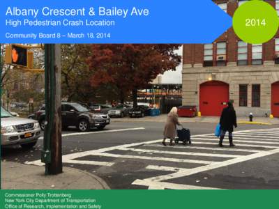 Albany Crescent & Bailey Ave High Pedestrian Crash Location Community Board 8 – March 18, 2014 Commissioner Polly Trottenberg New York City Department of Transportation