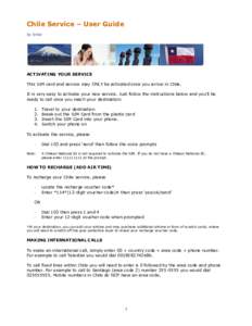 Chile Service – User Guide by Entel ACTIVATING YOUR SERVICE This SIM card and service may ONLY be activated once you arrive in Chile. It is very easy to activate your new service. Just follow the instructions below and