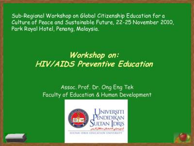 Sub-Regional Workshop on Global Citizenship Education for a Culture of Peace and Sustainable Future, 22-25 November 2010, Park Royal Hotel, Penang, Malaysia. Workshop on: HIV/AIDS Preventive Education