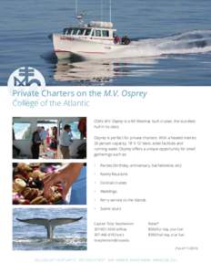 Private Charters on the M.V. Osprey College of the Atlantic COA’s M.V. Osprey is a 46’ Wesmac built cruiser, the sturdiest hull in its class. Osprey is perfect for private charters. With a heated interior, 26 person 