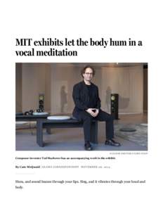 MIT exhibits let the body hum in a vocal meditation SUZANNE KREITER/GLOBE STAFF  Composer­inventor Tod Machover has an accompanying work in the exhibit.