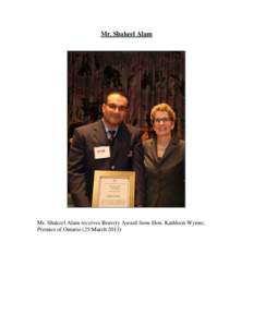 Mr. Shakeel Alam  Mr. Shakeel Alam receives Bravery Award from Hon. Kathleen Wynne, Premier of Ontario (25 March 2013)  