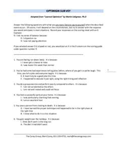 OPTIMISM SURVEY Adapted from “Learned Optimism” by Martin Seligman, Ph.D Answer the following questions with what you are more likely to say to yourself when the described event occurs. Of course, it will depend on t