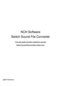 NCH Software Switch Sound File Converter This user guide has been created for use with Switch Sound File Converter Version 6.xx  ©NCH Software