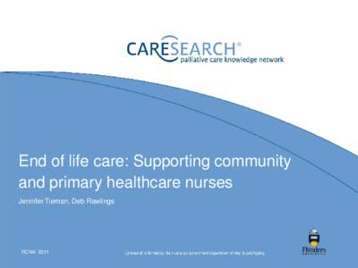 End of life care: Supporting community and primary healthcare nurses Jennifer Tieman, Deb Rawlings RCNA 2011