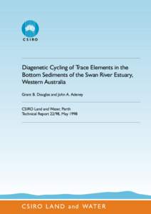 Diagenetic Cycling of Trace Elements in the Bottom Sediments of the Swan River Estuary, Western Australia Grant B. Douglas and John A. Adeney CSIRO Land and Water, Perth Technical Report 22/98, May 1998