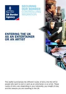 ENTERING THE UK AS AN ENTERTAINER OR AN ARTIST This leaflet summarises the different routes of entry into the UK for people who want to visit or work as an entertainer or an artist. These