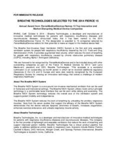 FOR IMMEDIATE RELEASE  BREATHE TECHNOLOGIES SELECTED TO THE 2014 FIERCE 15 Annual Award from FierceMedicalDevices Names 15 Top Innovative and Market-Disrupting Medical Device Companies IRVINE, Calif. October 6, 2014 – 