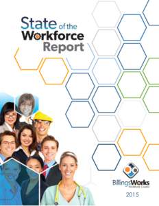 2015  Acknowledgements The BillingsWorks Workforce Council would like to thank the many organizations and individuals that contributed to the development of this State of the Workforce Report.