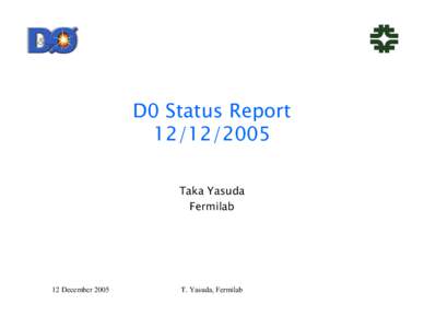 D0 Status Report[removed]Taka Yasuda Fermilab  12 December 2005