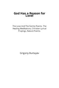 God Has a Reason for Love! The Love And The Family Poems. The Healing Meditations, Christian Lyrical Prayings, Nature Poems.