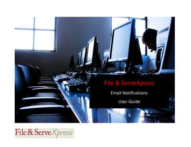 File & ServeXpress Email Notifications User Guide Email Notifications Quick Reference Guide Attorneys and their staff may receive email notifications of documents served on their parties.
