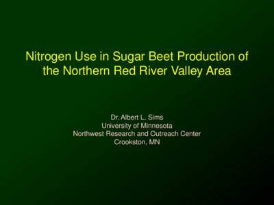 Nitrogen Use in Sugar Beet Production of the Northern Red River Valley Area Dr. Albert L. Sims University of Minnesota Northwest Research and Outreach Center