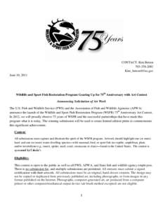 CONTACT: Kim Betton[removed]removed] June 10, 2011  Wildlife and Sport Fish Restoration Program Gearing Up for 75th Anniversary with Art Contest